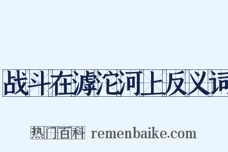 战斗在滹沱河上反义词是什么意思的图片